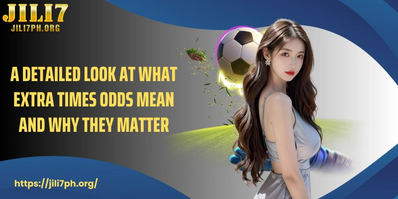 A detailed look at what extra times odds mean and why they matter