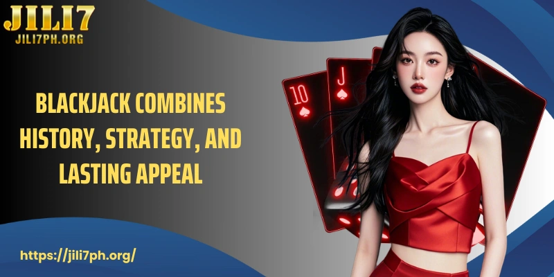 Blackjack combines history, strategy, and lasting appeal