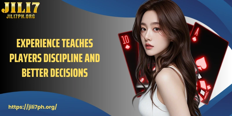 Experience teaches players discipline and better decisions