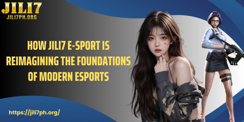 How jili7 e-sport is reimagining the foundations of modern esports