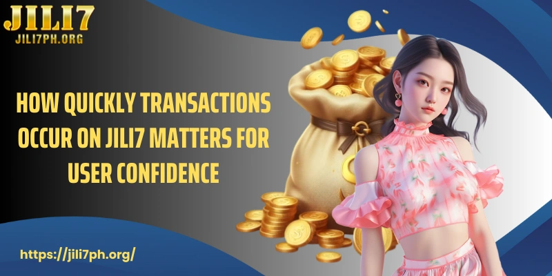 How quickly transactions occur on JILI7 matters for user confidence