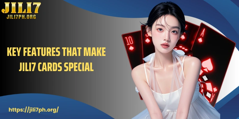 Key features that make JILI7 Cards special