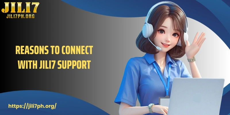 Reasons to connect with JILI7 support