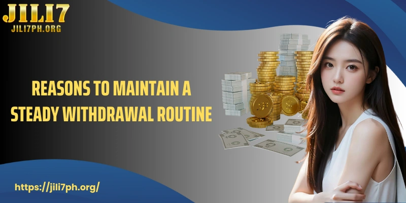 Reasons to maintain a steady withdrawal routine
