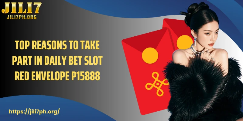 Top reasons to take part in Daily Bet Slot Red Envelope P15888