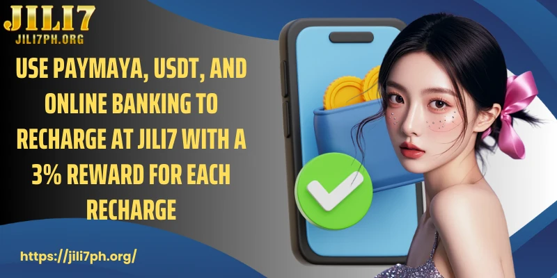 Use Paymaya, USDT, and online banking to recharge at JILI7 with a 3% reward for each recharge