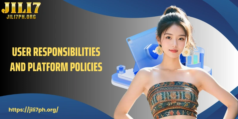 User responsibilities and platform policies