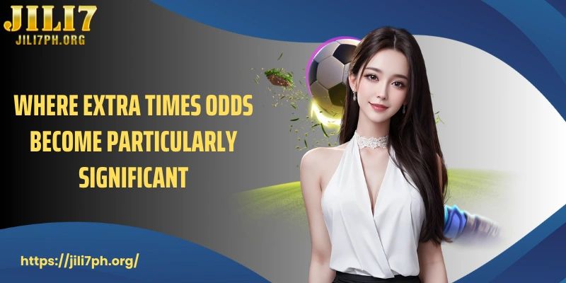 Where extra times odds become particularly significant