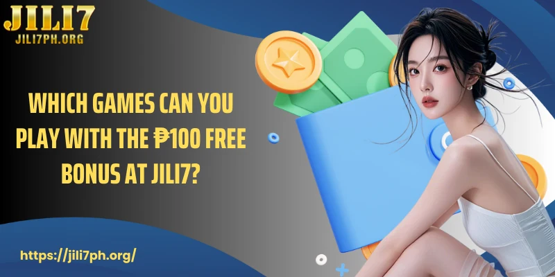 Which games can you play with the ₱100 free bonus at JILI7?