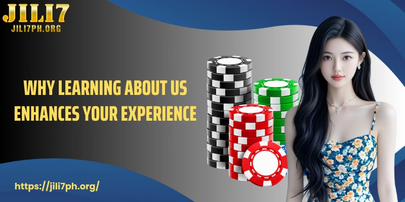 Why learning about us enhances your experience