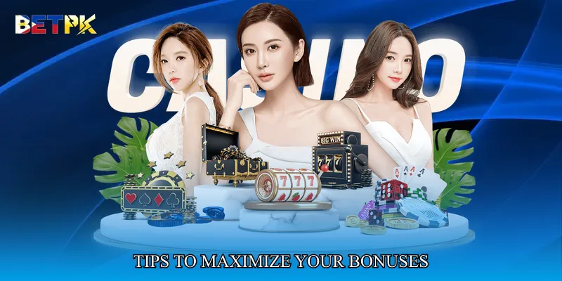 Tips to Maximize Your Bonuses
