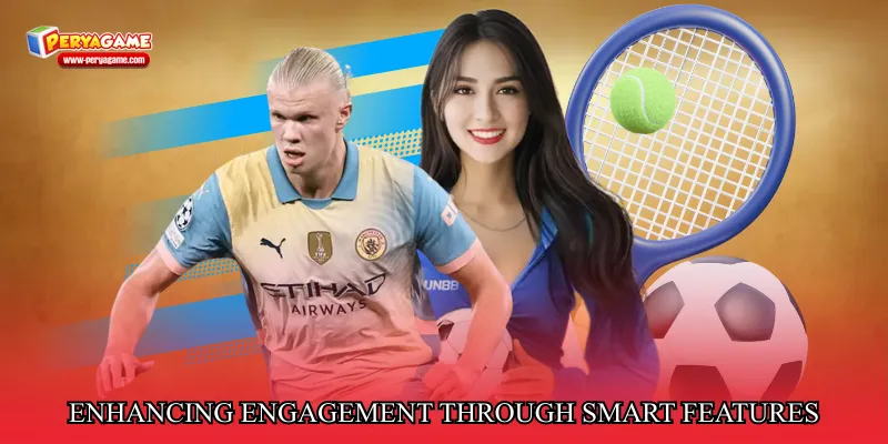 Enhancing engagement through smart features