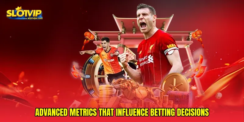 Advanced Metrics That Influence Betting Decisions