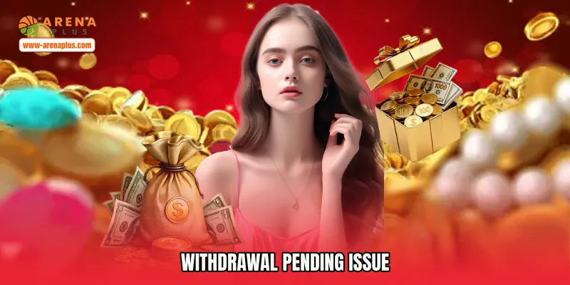 Withdrawal Pending Issue
