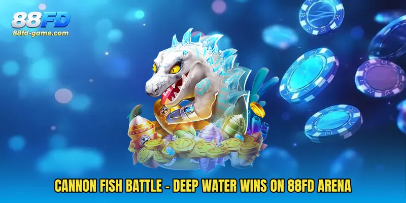 Cannon Fish Battle - Deep Water Wins On 88FD Arena