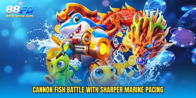 Cannon Fish Battle With Sharper Marine Pacing