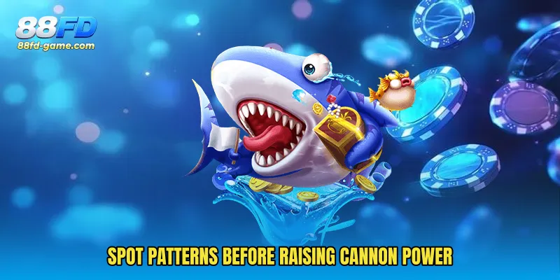 Spot patterns before raising cannon power